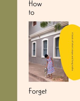 How to Forget : A Book of Short Steps and Long Walks- Meera Ganapati