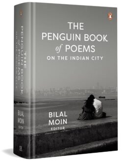 The Penguin Book of Poems : On the Indian City – Bilal Moin