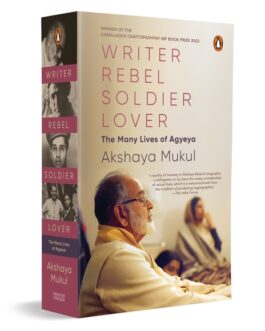 Writer, Rebel, Soldier, Lover : the many Lives of Agyeya – Akshaya Mukul