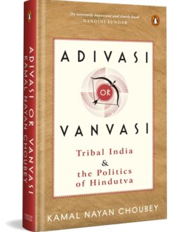 Adivasi Or Vanvasi : Tribal India & the Politics of Hindutva – Kamal Nayan Choubey (Hardcover)