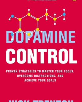 Dopamine Control : Proven Strategies to Master Your Focus, Overcome Distractions and Achieve your go – Nick Trenton