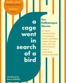 A Cage went in search of a bird : Ten Kafkaesque stories – Introduced by Becca Rothfeld