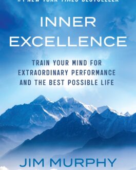 Inner Excellence : Train Your Mind for Extraordinary Performance and The Best Possible Life – Jim Murphy