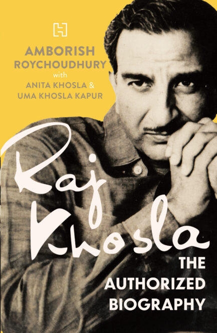 Raj Khosla : The Authorized Biography - Amborish Roychoudhury, with Anita Khosla & Uma Khosla Kapur