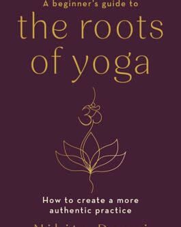 A beginner’s guide to the roots of yoga -Nikita Desai