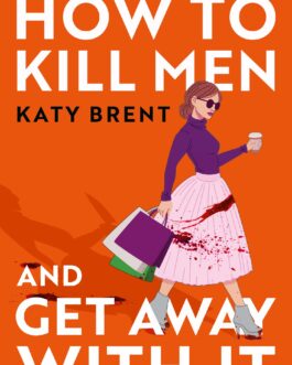 How To Kill Men And Get Away With It – Katy Brent