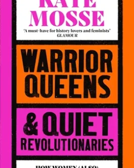 Warrior Queens & Quite revolutionaries : How Women built the world – Kate Mosse