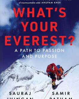 What’s Your Everest ? A Path To Passion And Purpose – Sauraj Jhingan, Samir Patham