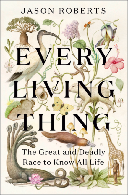 Every Living Things : The Great and Deadly Race to know All life - Jason Roberts