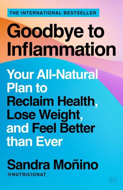 Goodbye to Inflammation : Your all natural plan to Reclaim Health , Lose weight , and feel better then ever - Sandra Monino