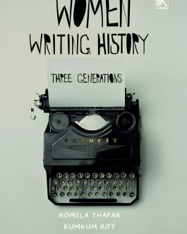Women Writing History : Three Generations – Romila Thapar, Kumkum Roy and Preeti Gulati