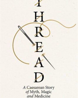 Thread : A Caesarean story , of myth, magic and medicine – Hannah Marsh