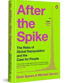 After the Spike : The Risks of Global Depopulation and the Case for People – Dean Spears and Michael Geruso (Hardcover )