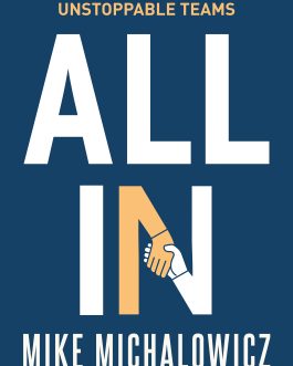 All In : How Great Leaders Build Unstoppable Teams – Mike Michalowicz