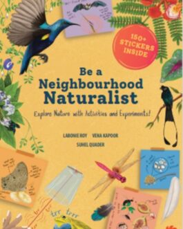 Be a Neighbourhood Naturalist : Explore nature with Activities and Experiments! – Labonie Roy, Vena Kapoor and Suhel Quader