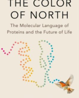 The Color of North : The Molecular Language of Proteins and the future of Life – Shahir S. Rizk and Maggie M. Fink