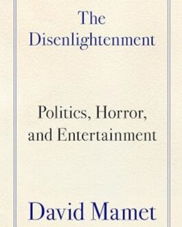 The Disenlightenment : Politics, Horror and Entertainment – David Mamet