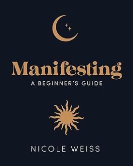 Manifesting : A beginner’s Guide – Nicole Weiss