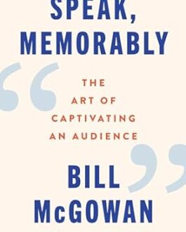 Speak , Memorably : The Art of Captivating an Audience – Bill McGowan and Juliana Silva