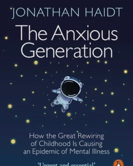 The Anxious Generation : How the Great Rewiring of Childhood is causing an Epidemic of Mental illness – Jonathan Haidt