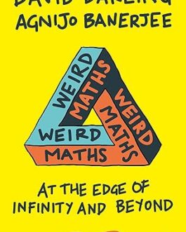 Weird Maths : At the edge of Infinity and Beyond – David Darling and Agnijo Banerjee