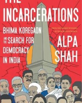 The Incarcerations : Bhima Koregaon and the search for democracy in India – Alpa Shah