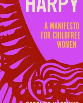 Harpy : A Manifesto For Childfree Women – Caroline Magennis