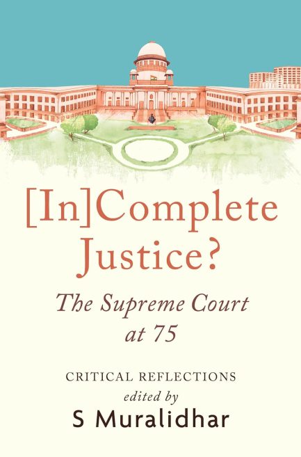 (In)Complete Justice ? : The Supreme Court at 75 - S Muralidhar