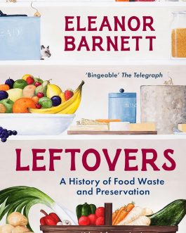 Leftovers : A History of Food Waste and Preservation – Eleanor Barnett