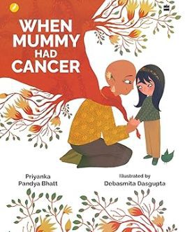 When Mummy had A Cancer – Priyanka Bhatt and Debasmita Dasgupta