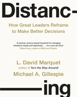 Distancing : How Great Leaders reframe to make better Decisions – L. David Marquet
