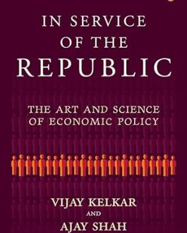 In Service of The Republic : The art and science of Economic Policy – Vijay Kelkar, Ajay Shah