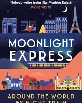 Moonlight Express : Around the World by Night Train – Monisha Rajesh