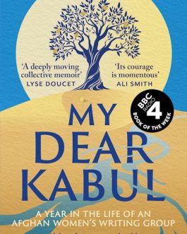 My Dear Kabul : A Year in a Life of An Afghan women’s writing group