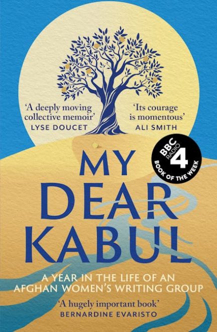 My Dear Kabul : A Year in a Life of An Afghan women's writing group