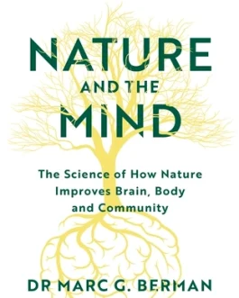 Nature and The Mind : The science of How nature improves brain, body and community – Dr. marc G. Berman