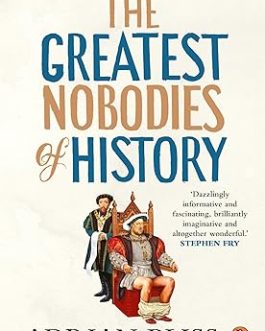 The Greatest Nobodies of History – Adrian Bliss