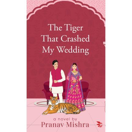 The Tiger That Crashed My Wedding - Pranav Mishra