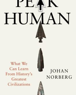 Peak Human : What We Learn from the Rise and Fall of Golden Ages – Johan Norberg
