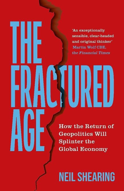 The Fractured Age : How the Return of Geopolitics will Splinter the Global Economy - Neil Shearing