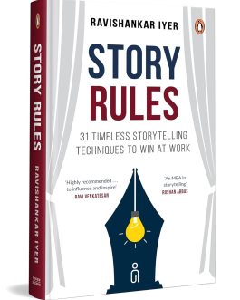 Story Rules : 31 Timeless Storytelling Techniques To Win At Work – Ravishankar Iyer (Hardcover)
