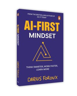 AI – First Mindset : Think Smarter, Work Faster, Learn More – Darius Forous