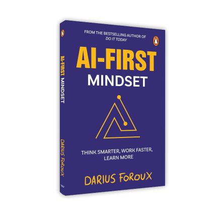 AI - First Mindset : Think Smarter, Work Faster, Learn More - Darius Forous