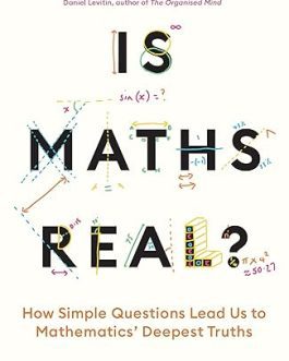 Is Maths Real ? : How Simple Questions lead us to Mathematics deepest truths – Eugenia Cheng