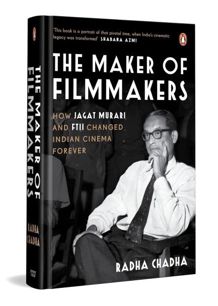 The Maker Of Filmmakers : How Jagat Murari And FTII Changed Indian Cinema Forever - Radha Chadha (Hardcover)