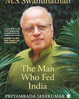 M S Swaminathan : The Man who Fed India – Priyambada Jayakumar