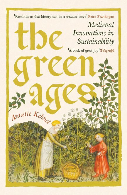 The Green Ages : Medieval Innovations in Sustainability - Annette Kehnel