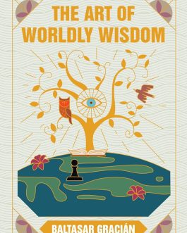The Art Of Worldly Wisdom – Baltasar Gracian