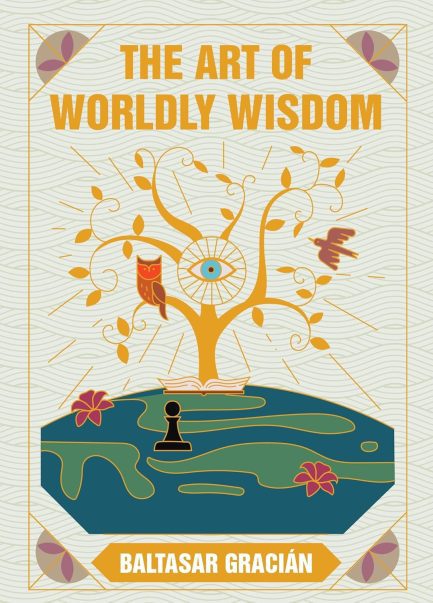 The Art Of Worldly Wisdom - Baltasar Gracian