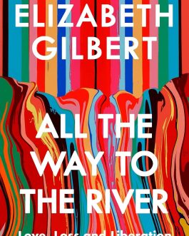 All The Way to The River – Elizabeth Gilbert